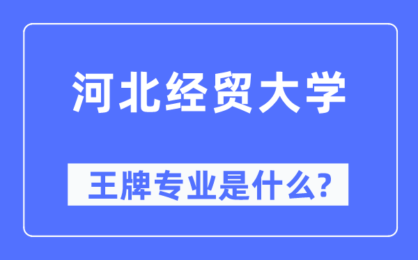 河北经贸大学王牌专业是什么,有哪些专业比较好？