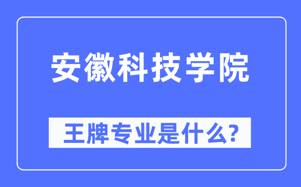 安徽科技学院王牌专业是什么,有哪些专业比较好？