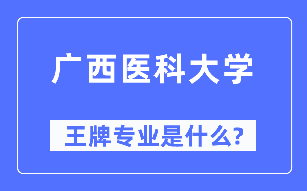 广西医科大学王牌专业是什么,有哪些专业比较好？