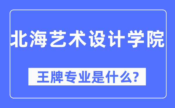 北海艺术设计学院王牌专业是什么,有哪些专业比较好？