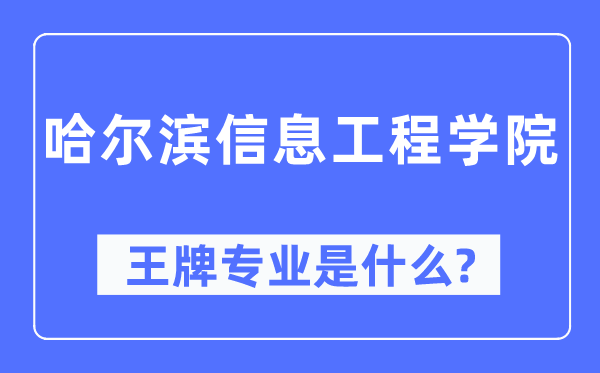 哈尔滨信息工程学院王牌专业是什么,有哪些专业比较好？