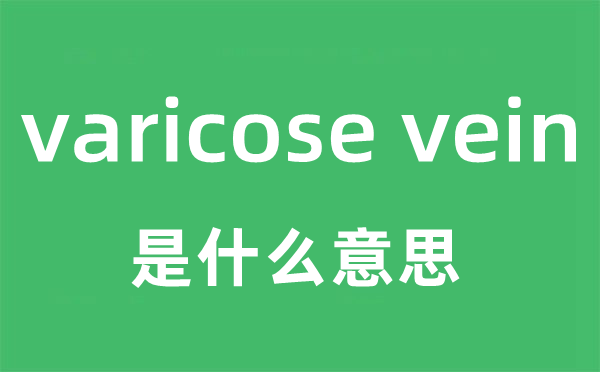 varicose vein是什么意思