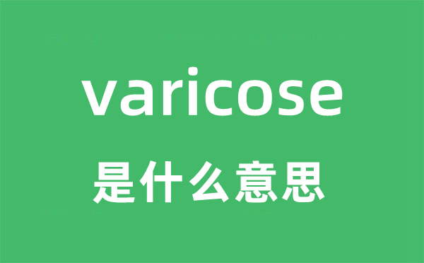 varicose是什么意思