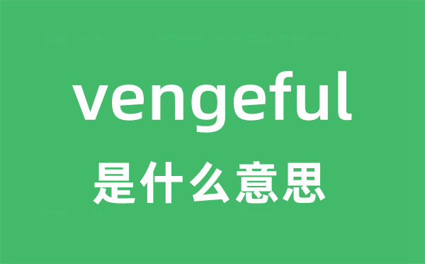 vengeful是什么意思