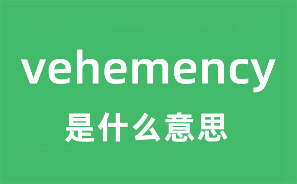 vehemency是什么意思