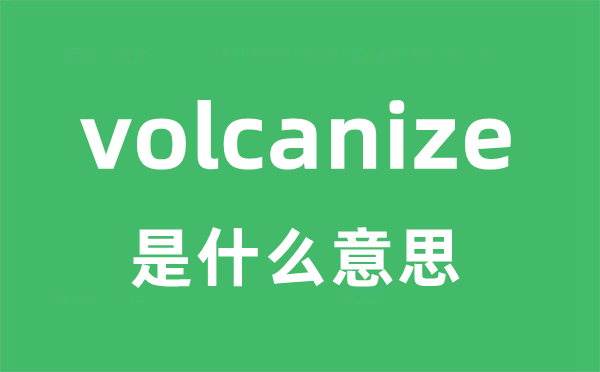 volcanize是什么意思