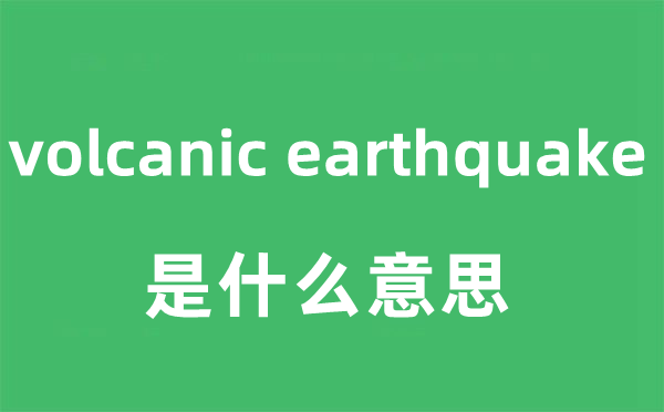 volcanic earthquake是什么意思