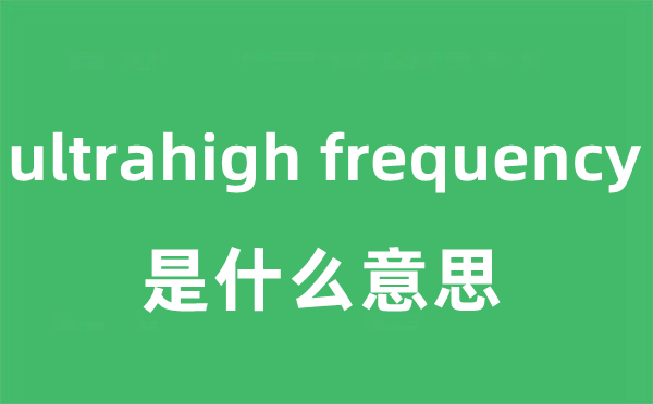 ultrahigh frequency是什么意思