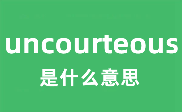 uncourteous是什么意思