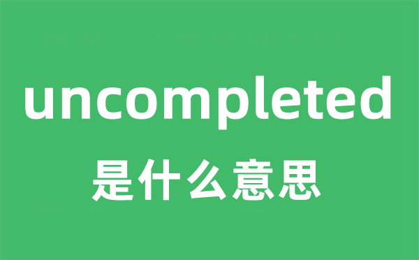 uncompleted是什么意思