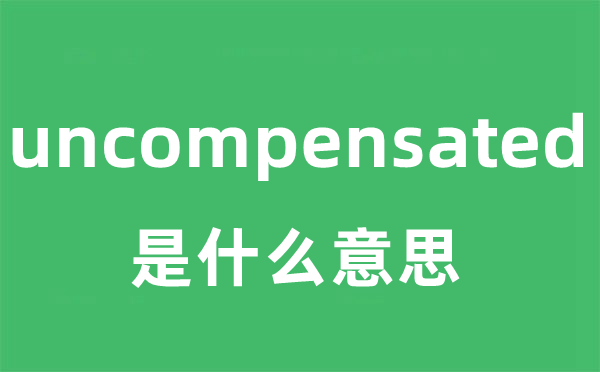 uncompensated是什么意思