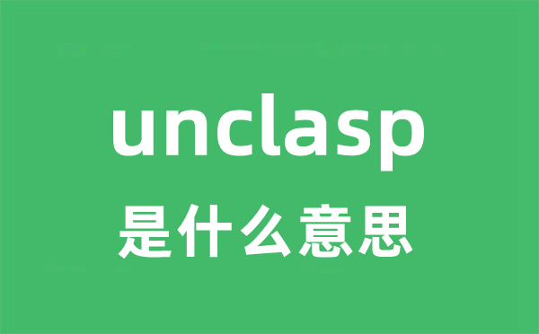 unclasp是什么意思