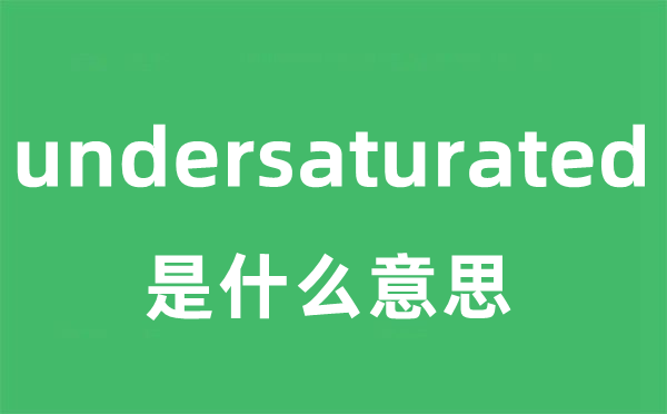 undersaturated是什么意思