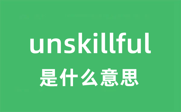 unskillful是什么意思