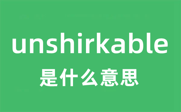 unshirkable是什么意思