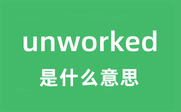 unworked是什么意思