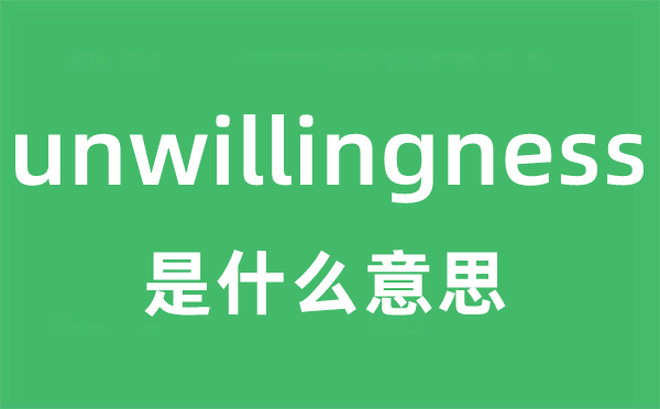 unwillingness是什么意思