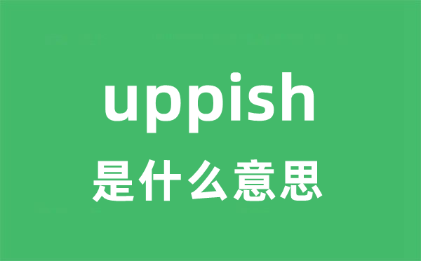 uppish是什么意思