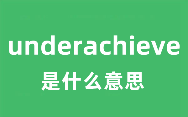 underachieve是什么意思