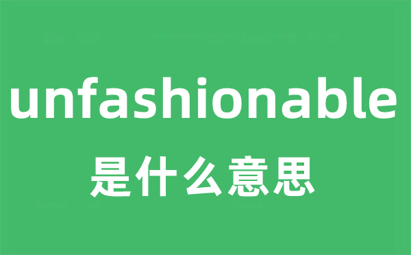 unfashionable是什么意思