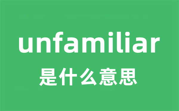 unfamiliar是什么意思