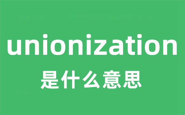 unionization是什么意思