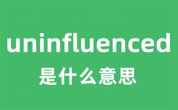 uninfluenced是什么意思