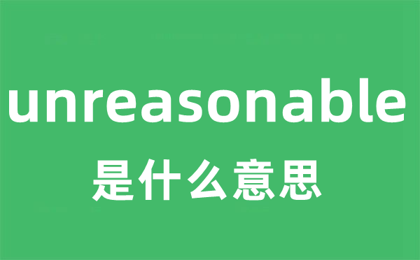 unreasonable是什么意思