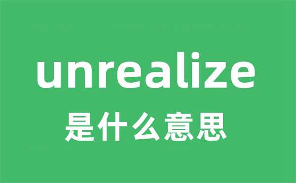 unrealize是什么意思