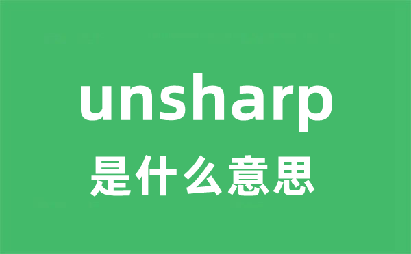 unsharp是什么意思