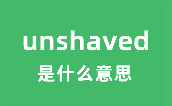 unshaved是什么意思