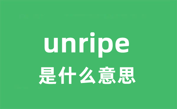 unripe是什么意思