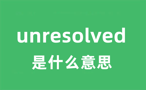 unresolved是什么意思