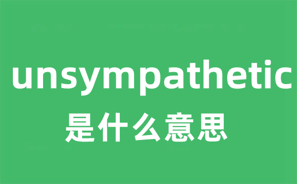 unsympathetic是什么意思