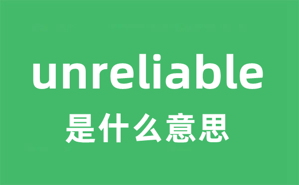 unreliable是什么意思