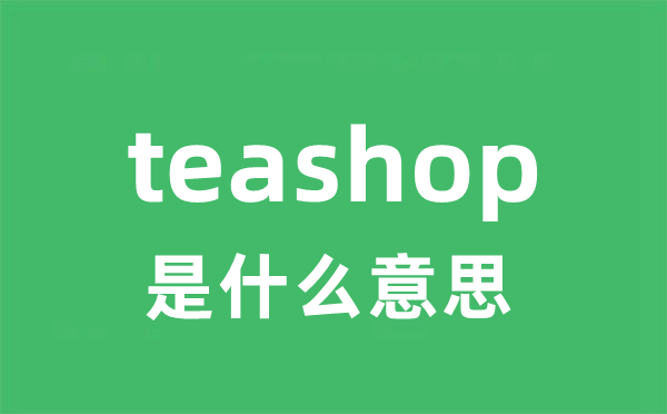 teashop是什么意思