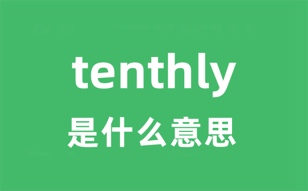 tenthly是什么意思