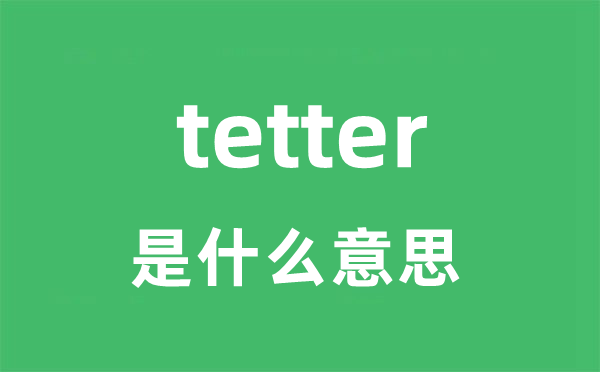 tetter是什么意思