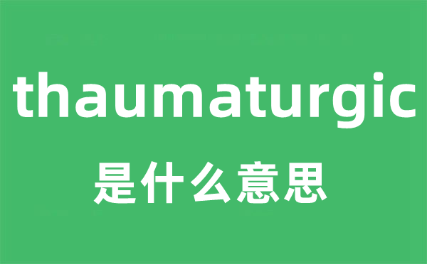 thaumaturgic是什么意思