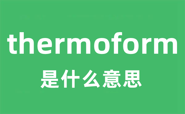 thermoform是什么意思