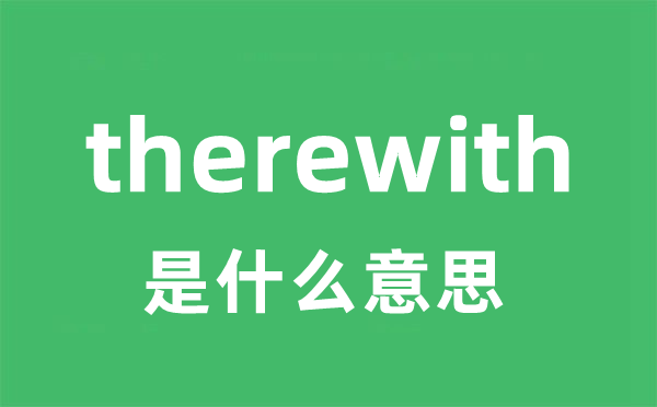 therewith是什么意思