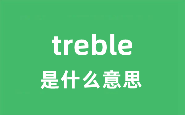 treble是什么意思