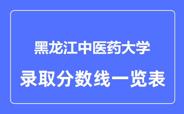 2023年高考多少分能上黑龙江中医药大学？附各省录取分数线