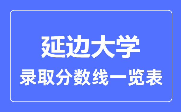 2023年高考多少分能上延边大学？附各省录取分数线