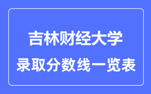 2023年高考多少分能上吉林财经大学？附各省录取分数线