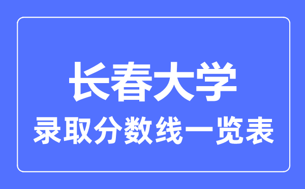 2023年高考多少分能上长春大学？附各省录取分数线