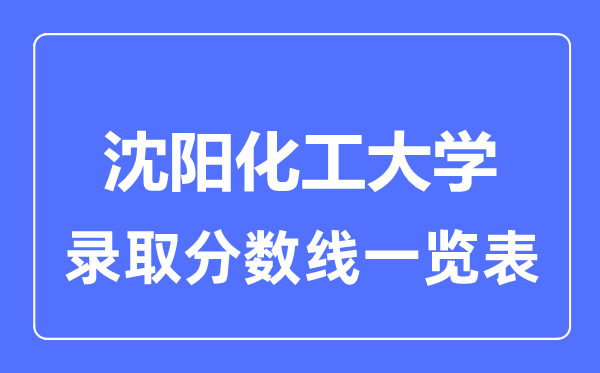 2023年高考多少分能上沈阳化工大学？附各省录取分数线