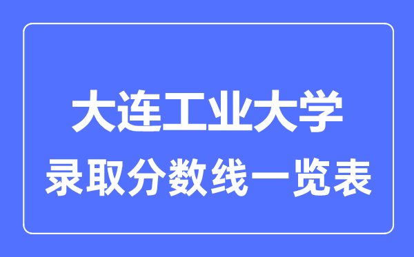 2023年高考多少分能上大連工業大學？附各省錄取分數線