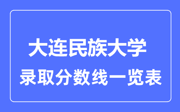 2023年高考多少分能上大连民族大学？附各省录取分数线