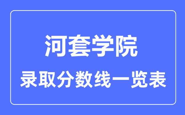 2023年高考多少分能上河套学院？附各省录取分数线